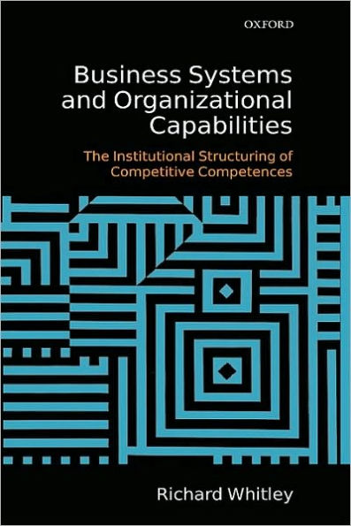 Business Systems and Organizational Capabilities: The Institutional Structuring of Competitive Competences