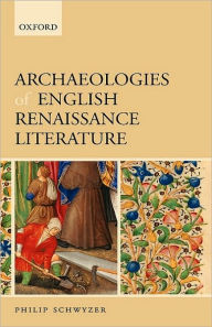 Title: Archaeologies of English Renaissance Literature, Author: Philip Schwyzer
