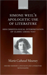 Title: Simone Weil's Apologetic Use of Literature: Her Christological Interpretation of Ancient Greek Texts, Author: Marie Cabaud Meaney