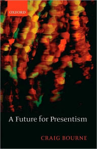 Title: A Future for Presentism, Author: Craig Bourne