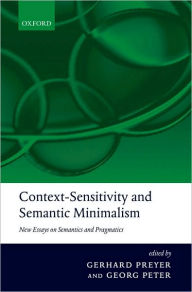 Title: Context-Sensitivity and Semantic Minimalism: New Essays on Semantics and Pragmatics, Author: Gerhard Preyer