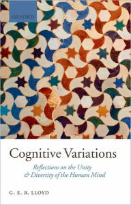 Title: Cognitive Variations: Reflections on the Unity and Diversity of the Human Mind, Author: Geoffrey Lloyd