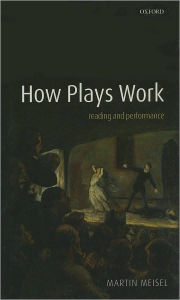 Title: How Plays Work: Reading and Performance, Author: Martin Meisel