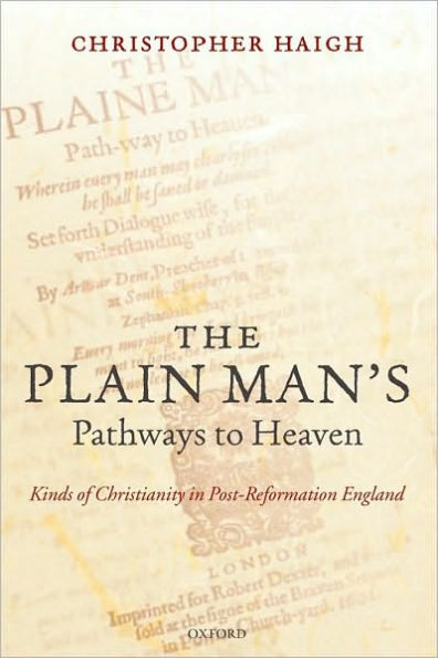 The Plain Man's Pathways to Heaven: Kinds of Christianity in Post-Reformation England, 1570-1640