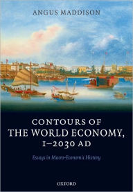 Title: Contours of the World Economy 1-2030 AD: Essays in Macro-Economic History, Author: Angus Maddison