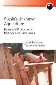 Title: Russia's Unknown Agriculture: Household Production in Post-Socialist Rural Russia, Author: Judith Pallot