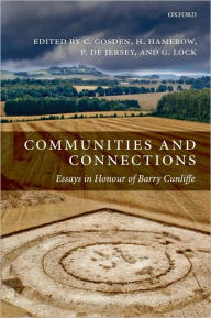 Title: Communities and Connections: Essays in Honour of Barry Cunliffe, Author: Chris Gosden