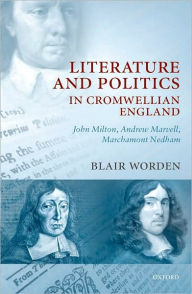 Title: Literature and Politics in Cromwellian England: John Milton, Andrew Marvell, Marchamont Nedham, Author: Blair Worden