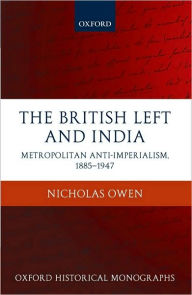 Title: The British Left and India: Metropolitan Anti-Imperialism, 1885-1947, Author: Nicholas Owen