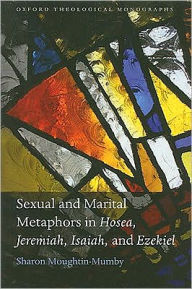 Title: Sexual and Marital Metaphors in Hosea, Jeremiah, Isaiah, and Ezekiel, Author: Sharon Moughtin-Mumby