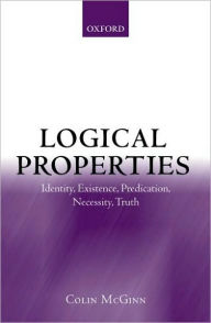 Title: Logical Properties: Identity, Existence, Predication, Necessity, Truth, Author: Colin McGinn