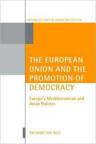 Title: The European Union and the Promotion of Democracy: Europe's Mediterranean and Asian Policies, Author: Richard Youngs