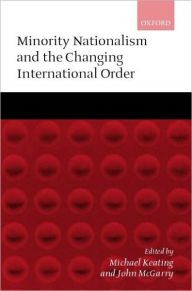 Title: Minority Nationalism and the Changing International Order, Author: John McGarry