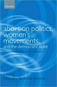 Title: Abortion Politics, Women's Movements, and the Democratic State: A Comparative Study of State Feminism, Author: Dorothy McBride Stetson