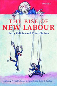 Title: The Rise of New Labour: Party Policies and Voter Choices, Author: Anthony F. Heath