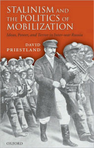 Title: Stalinism and the Politics of Mobilization: Ideas, Power, and Terror in Inter-war Russia, Author: David Priestland