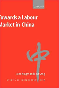 Title: Towards a Labour Market in China, Author: John Knight