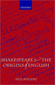 Title: Shakespeare and the Origins of English, Author: Neil Rhodes