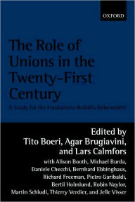 Title: The Role of Unions in the Twenty-first Century: A Report for the Fondazione Rodolfo Debenedetti, Author: Tito Boeri