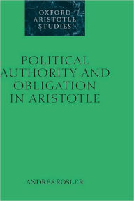 Title: Political Authority and Obligation in Aristotle, Author: Andres Rosler