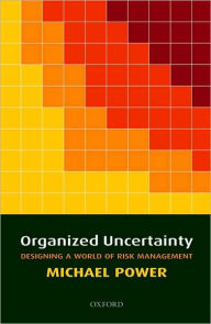 Title: Organized Uncertainty: Designing a World of Risk Management, Author: Michael Power