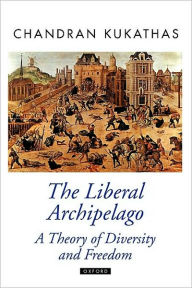 Title: The Liberal Archipelago: A Theory of Diversity and Freedom, Author: Chandran Kukathas