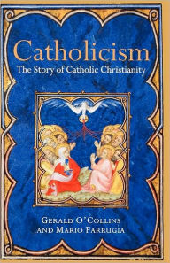 Title: Catholicism: The Story of Catholic Christianity, Author: Gerald O'Collins SJ