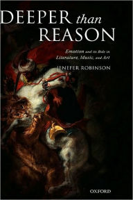 Title: Deeper than Reason: Emotion and its Role in Literature, Music, and Art, Author: Jenefer Robinson