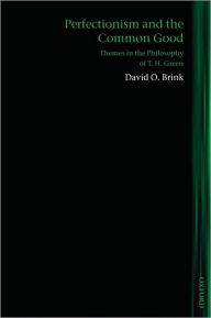 Title: Perfectionism and the Common Good: Themes in the Philosophy of T. H. Green, Author: David O. Brink