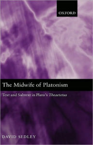 Title: The Midwife of Platonism: Text and Subtext in Plato's Theaetetus, Author: David Sedley