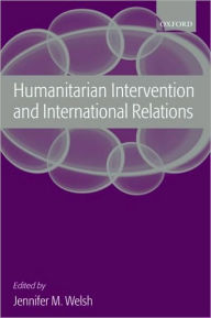 Title: Humanitarian Intervention and International Relations, Author: Jennifer M. Welsh