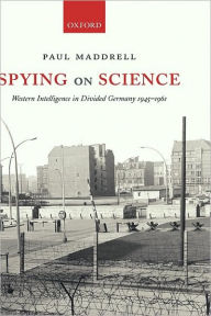Title: Spying on Science: Western Intelligence in Divided Germany 1945-1961, Author: Paul Maddrell