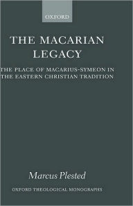 Title: The Macarian Legacy: The Place of Macarius-Symeon in the Eastern Christian Tradition, Author: Marcus Plested