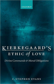 Title: Kierkegaard's Ethic of Love: Divine Commands and Moral Obligations, Author: C. Stephen Evans