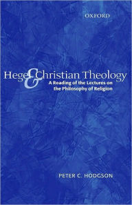 Title: Hegel and Christian Theology: A Reading of the Lectures on the Philosophy of Religion, Author: Peter C. Hodgson