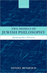 Title: Two Models of Jewish Philosophy: Justifying One's Practices, Author: Daniel Rynhold