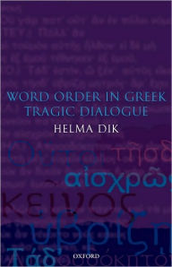 Title: Word Order in Greek Tragic Dialogue, Author: Helma Dik