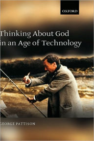 Title: Thinking about God in an Age of Technology, Author: George Pattison