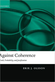 Title: Against Coherence: Truth, Probability, and Justification, Author: Erik J. Olsson