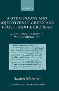 Title: S-Stem Nouns and Adjectives in Greek and Proto-Indo-European: A Diachronic Study in Word Formation, Author: Torsten Meissner