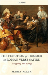 Title: The Function of Humour in Roman Verse Satire: Laughing and Lying, Author: Maria Plaza