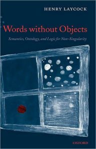 Title: Words without Objects: Semantics, Ontology, and Logic for Non-Singularity, Author: Henry Laycock