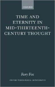 Title: Time and Eternity in Mid-Thirteenth-Century Thought, Author: Rory Fox