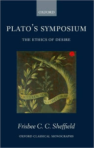 Title: Plato's Symposium: The Ethics of Desire, Author: Frisbee Sheffield