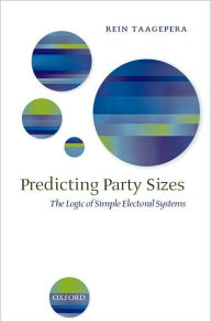 Title: Predicting Party Sizes: The Logic of Simple Electoral Systems, Author: Rein Taagepera