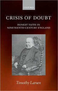 Title: Crisis of Doubt: Honest Faith in Nineteenth-Century England, Author: Timothy Larsen