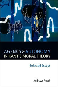 Title: Agency and Autonomy in Kant's Moral Theory: Selected Essays, Author: Andrews Reath