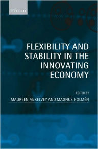 Title: Flexibility and Stability in the Innovating Economy, Author: Maureen McKelvey