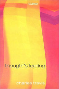 Title: Thought's Footing: A Theme in Wittgenstein's Philosophical Investigations, Author: Charles Travis