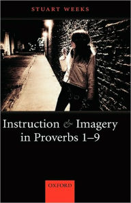 Title: Instruction and Imagery in Proverbs 1-9, Author: Stuart Weeks